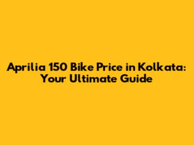 Aprilia 150 Bike Price in Kolkata: Your Ultimate Guide