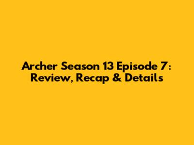 Archer Season 13 Episode 7: Review, Recap & Details