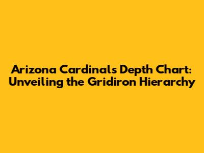 Arizona Cardinals Depth Chart: Unveiling the Gridiron Hierarchy