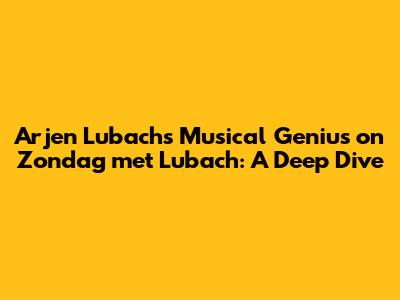 Arjen Lubach's Musical Genius on Zondag met Lubach: A Deep Dive