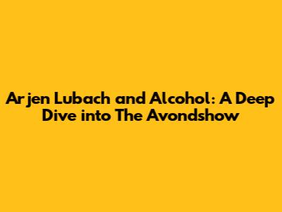 Arjen Lubach and Alcohol: A Deep Dive into The Avondshow