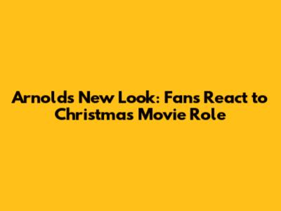 Arnold's New Look: Fans React to Christmas Movie Role