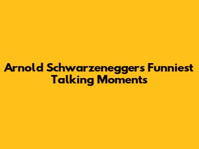 Arnold Schwarzenegger's Funniest Talking Moments