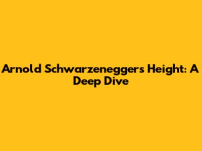 Arnold Schwarzenegger's Height: A Deep Dive