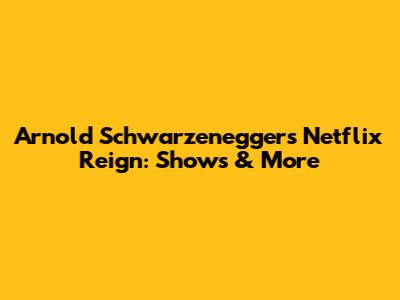 Arnold Schwarzenegger's Netflix Reign: Shows & More