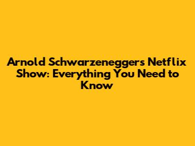 Arnold Schwarzenegger's Netflix Show: Everything You Need to Know