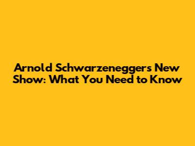 Arnold Schwarzenegger's New Show: What You Need to Know