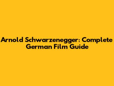 Arnold Schwarzenegger: Complete German Film Guide