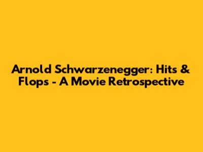 Arnold Schwarzenegger: Hits & Flops - A Movie Retrospective