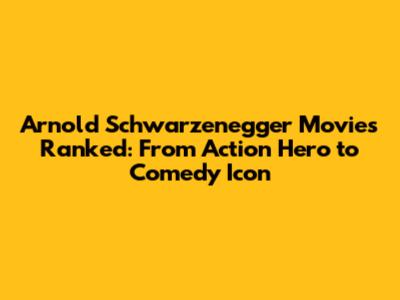 Arnold Schwarzenegger Movies Ranked: From Action Hero to Comedy Icon