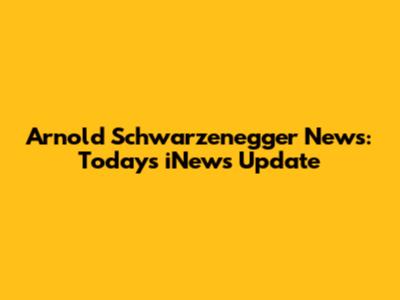 Arnold Schwarzenegger News: Today's iNews Update