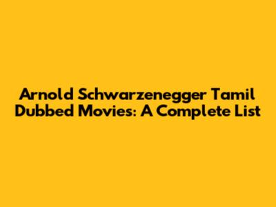 Arnold Schwarzenegger Tamil Dubbed Movies: A Complete List