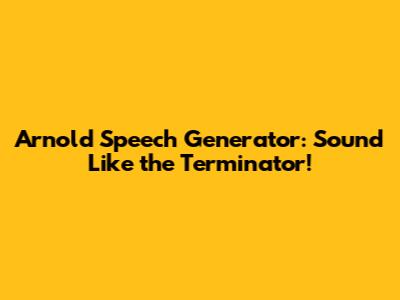 Arnold Speech Generator: Sound Like the Terminator!