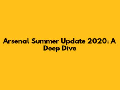 Arsenal Summer Update 2020: A Deep Dive