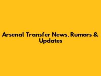 Arsenal Transfer News, Rumors & Updates