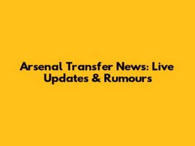 Arsenal Transfer News: Live Updates & Rumours
