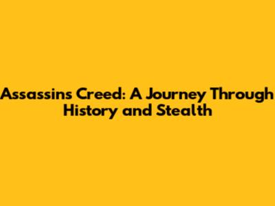 Assassin's Creed: A Journey Through History and Stealth