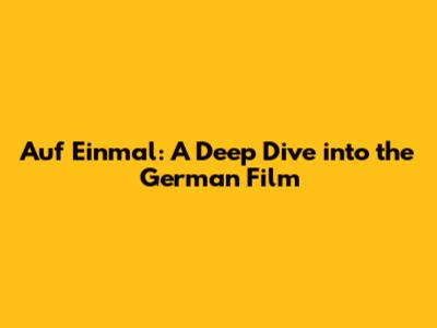Auf Einmal: A Deep Dive into the German Film