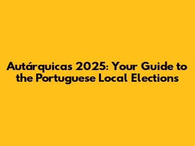 Autárquicas 2025: Your Guide to the Portuguese Local Elections