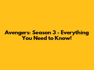 Avengers: Season 3 - Everything You Need to Know!