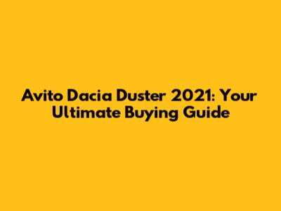 Avito Dacia Duster 2021: Your Ultimate Buying Guide