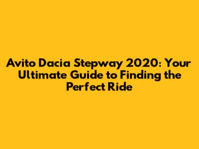 Avito Dacia Stepway 2020: Your Ultimate Guide to Finding the Perfect Ride