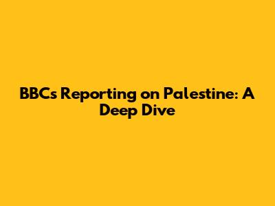 BBC's Reporting on Palestine: A Deep Dive