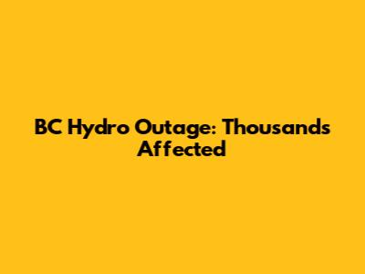 BC Hydro Outage: Thousands Affected