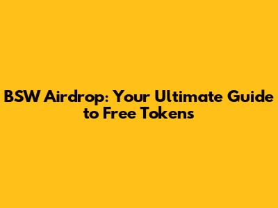 BSW Airdrop: Your Ultimate Guide to Free Tokens
