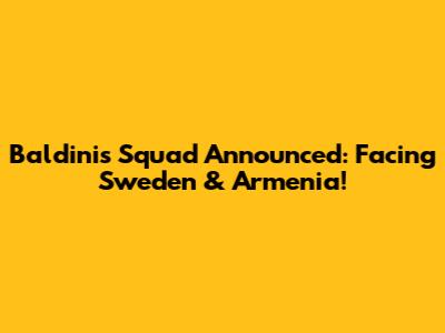 Baldini's Squad Announced: Facing Sweden & Armenia!