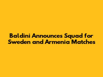 Baldini Announces Squad for Sweden and Armenia Matches