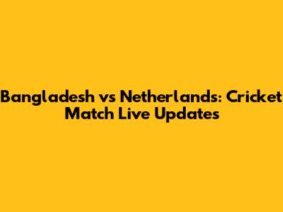 Bangladesh vs Netherlands: Cricket Match Live Updates