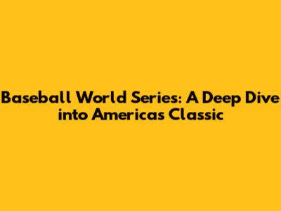 Baseball World Series: A Deep Dive into America's Classic