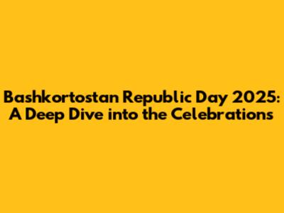 Bashkortostan Republic Day 2025: A Deep Dive into the Celebrations