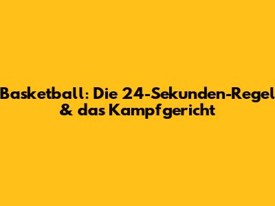 Basketball: Die 24-Sekunden-Regel & das Kampfgericht