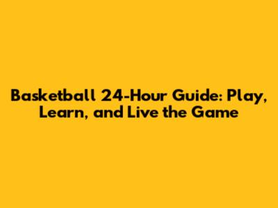Basketball 24-Hour Guide: Play, Learn, and Live the Game
