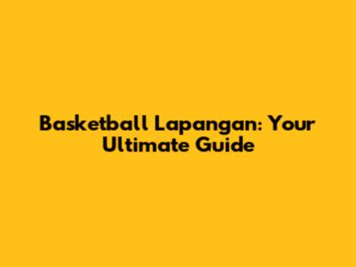 Basketball Lapangan: Your Ultimate Guide