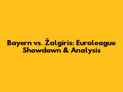 Bayern vs. Žalgiris: Euroleague Showdown & Analysis