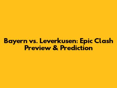 Bayern vs. Leverkusen: Epic Clash Preview & Prediction