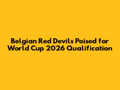 Belgian Red Devils Poised for World Cup 2026 Qualification