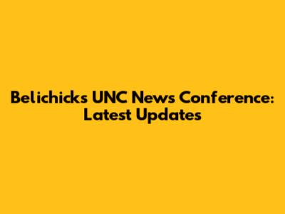 Belichick's UNC News Conference: Latest Updates