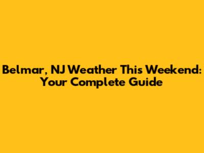 Belmar, NJ Weather This Weekend: Your Complete Guide