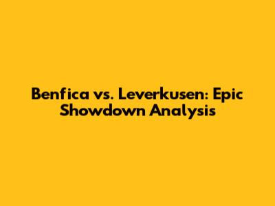 Benfica vs. Leverkusen: Epic Showdown Analysis