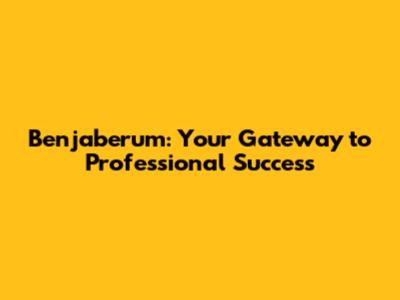 Benjaberum: Your Gateway to Professional Success