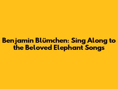 Benjamin Blümchen: Sing Along to the Beloved Elephant Songs