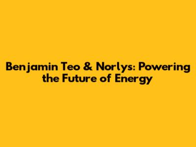 Benjamin Teo & Norlys: Powering the Future of Energy