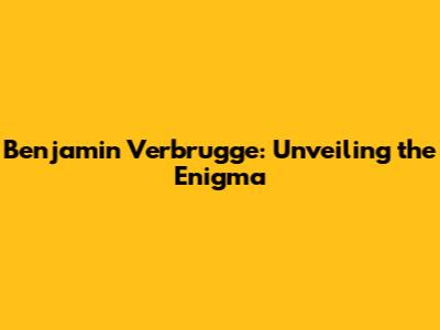Benjamin Verbrugge: Unveiling the Enigma