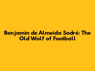 Benjamin de Almeida Sodré: The 'Old Wolf' of Football