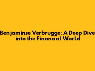 Benjaminse Verbrugge: A Deep Dive into the Financial World