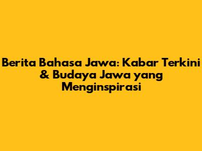 Berita Bahasa Jawa: Kabar Terkini & Budaya Jawa yang Menginspirasi